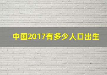 中国2017有多少人口出生