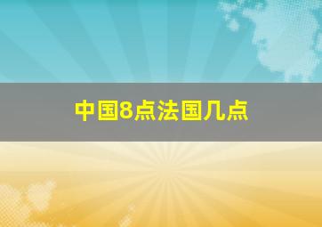 中国8点法国几点