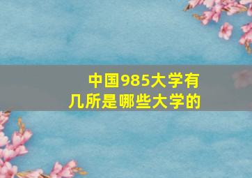 中国985大学有几所是哪些大学的