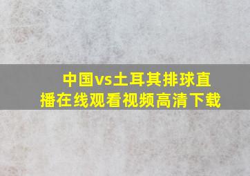 中国vs土耳其排球直播在线观看视频高清下载