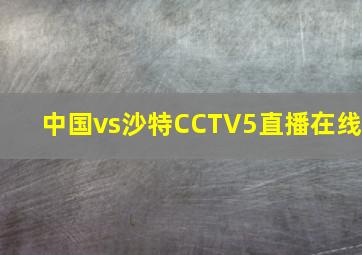 中国vs沙特CCTV5直播在线