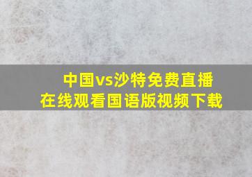 中国vs沙特免费直播在线观看国语版视频下载