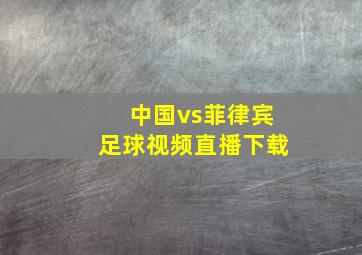 中国vs菲律宾足球视频直播下载