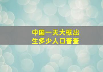 中国一天大概出生多少人口普查