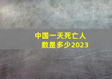 中国一天死亡人数是多少2023