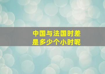 中国与法国时差是多少个小时呢