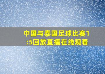 中国与泰国足球比赛1:5回放直播在线观看