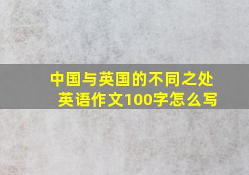 中国与英国的不同之处英语作文100字怎么写