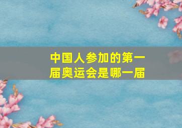 中国人参加的第一届奥运会是哪一届