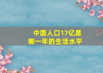 中国人口17亿是哪一年的生活水平