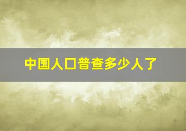 中国人囗普查多少人了