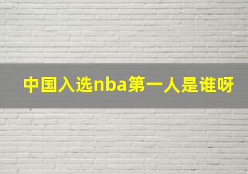 中国入选nba第一人是谁呀