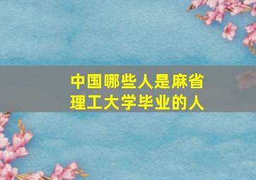 中国哪些人是麻省理工大学毕业的人