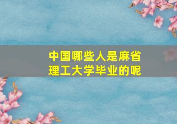 中国哪些人是麻省理工大学毕业的呢