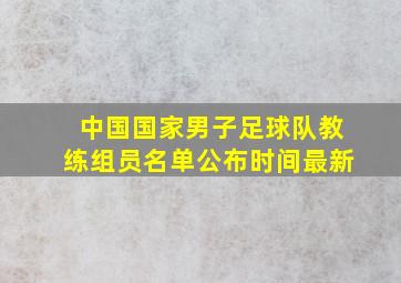 中国国家男子足球队教练组员名单公布时间最新