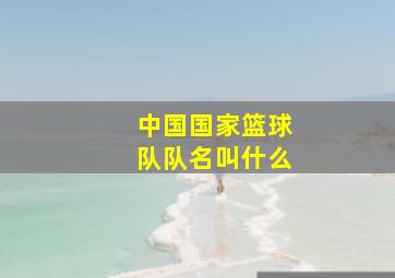 中国国家篮球队队名叫什么