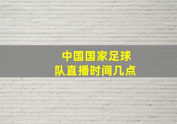 中国国家足球队直播时间几点