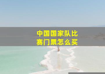 中国国家队比赛门票怎么买