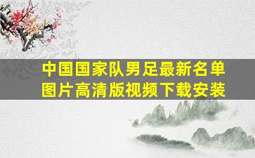 中国国家队男足最新名单图片高清版视频下载安装