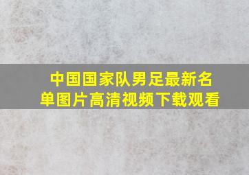 中国国家队男足最新名单图片高清视频下载观看