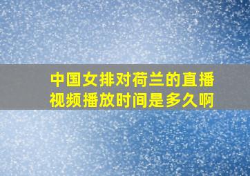 中国女排对荷兰的直播视频播放时间是多久啊