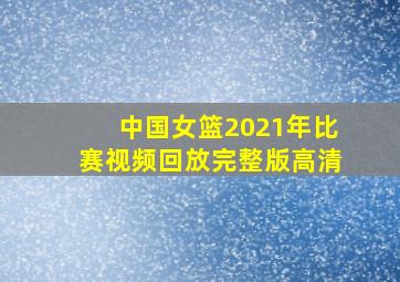 中国女篮2021年比赛视频回放完整版高清