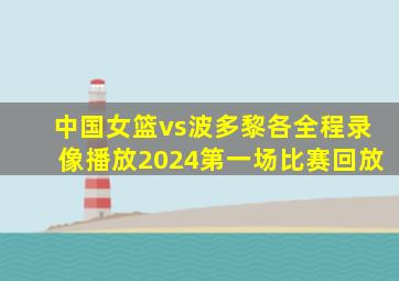 中国女篮vs波多黎各全程录像播放2024第一场比赛回放