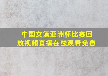 中国女篮亚洲杯比赛回放视频直播在线观看免费