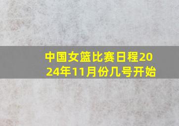 中国女篮比赛日程2024年11月份几号开始