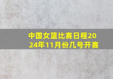 中国女篮比赛日程2024年11月份几号开赛