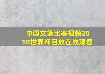 中国女篮比赛视频2018世界杯回放在线观看