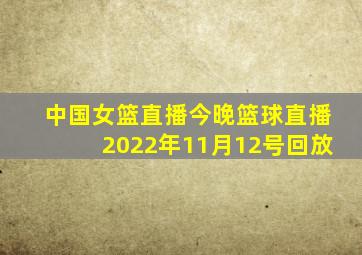 中国女篮直播今晚篮球直播2022年11月12号回放