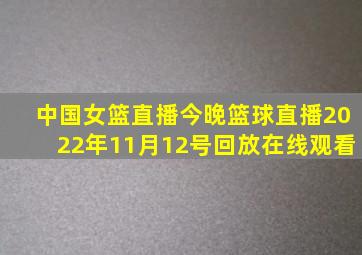 中国女篮直播今晚篮球直播2022年11月12号回放在线观看