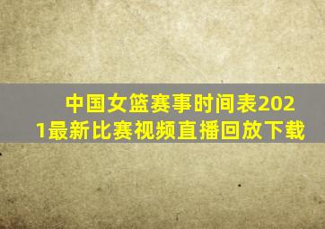 中国女篮赛事时间表2021最新比赛视频直播回放下载