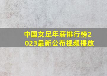 中国女足年薪排行榜2023最新公布视频播放