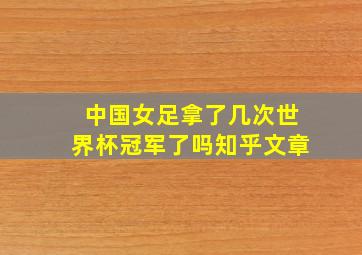 中国女足拿了几次世界杯冠军了吗知乎文章