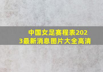 中国女足赛程表2023最新消息图片大全高清