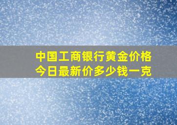 中国工商银行黄金价格今日最新价多少钱一克