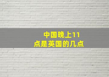 中国晚上11点是英国的几点