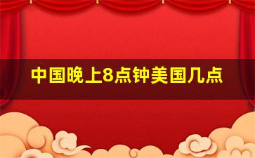 中国晚上8点钟美国几点