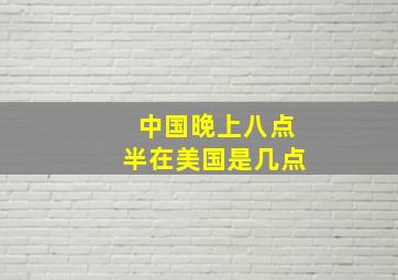 中国晚上八点半在美国是几点