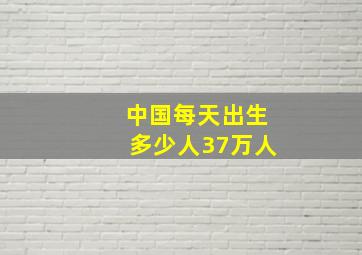 中国每天出生多少人37万人