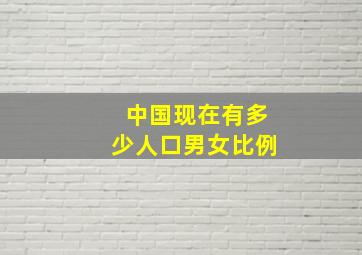 中国现在有多少人口男女比例