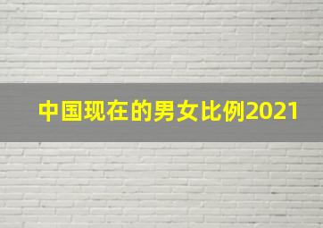 中国现在的男女比例2021