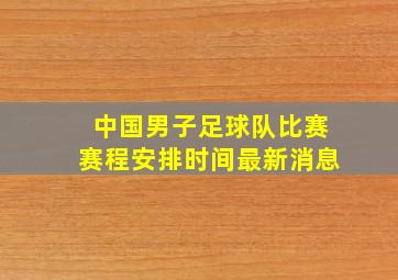 中国男子足球队比赛赛程安排时间最新消息