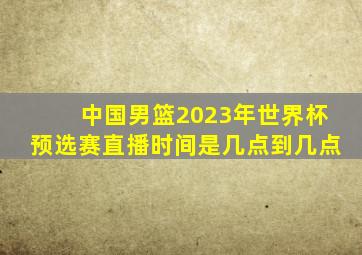 中国男篮2023年世界杯预选赛直播时间是几点到几点