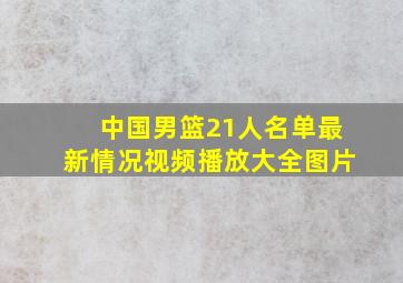 中国男篮21人名单最新情况视频播放大全图片