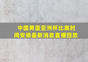 中国男篮亚洲杯比赛时间安排最新消息直播回放