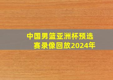 中国男篮亚洲杯预选赛录像回放2024年