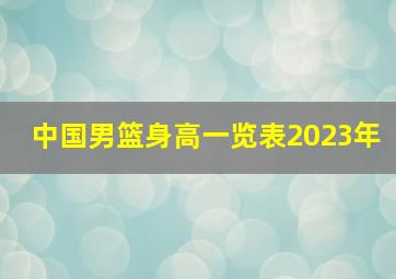 中国男篮身高一览表2023年